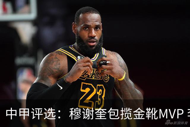 中甲评选：穆谢奎包揽金靴MVP 李金羽最佳教练