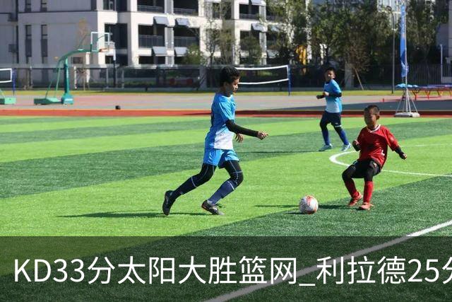 KD33分太阳大胜篮网 利拉德25分雄鹿负开拓者